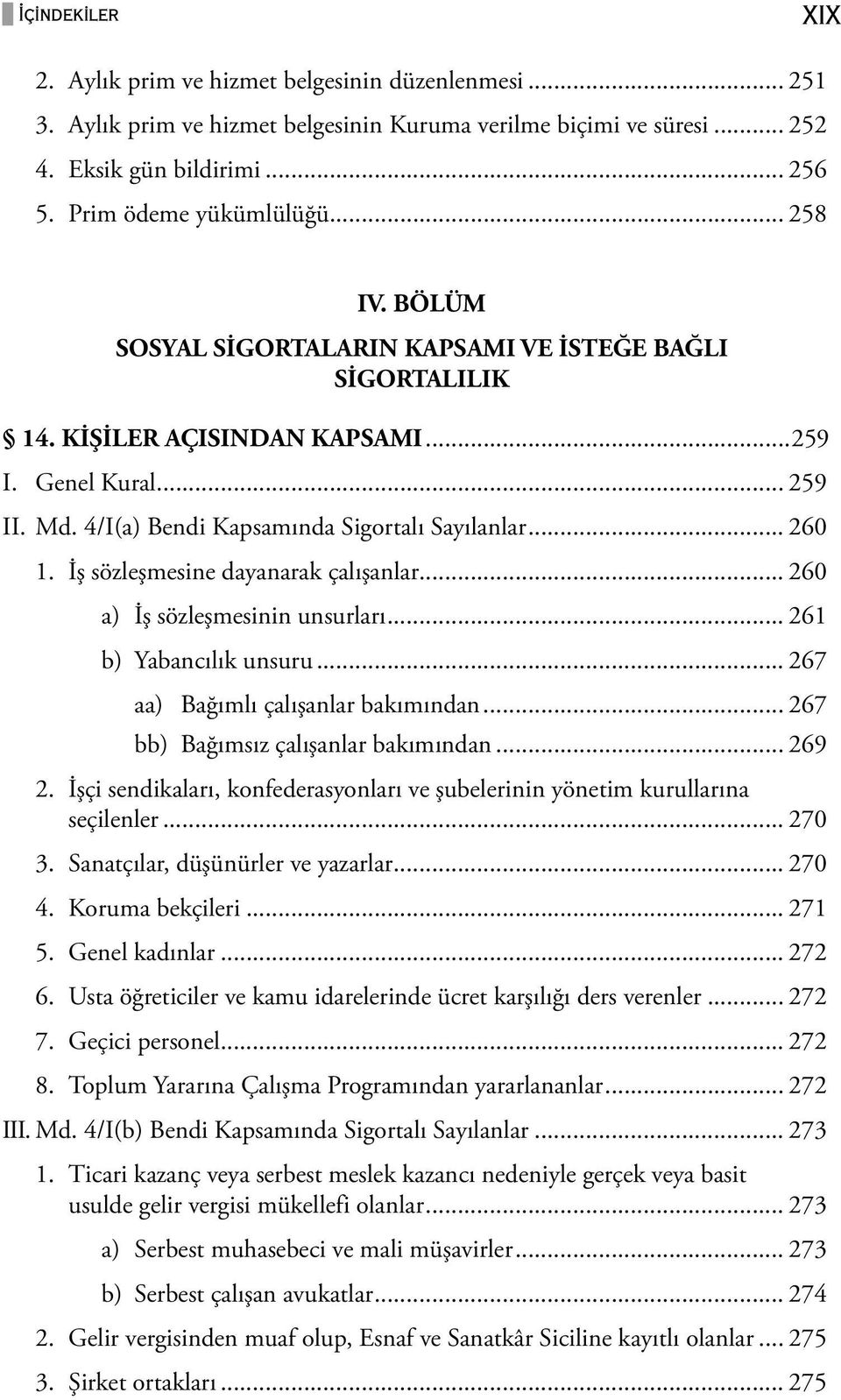 4/I(a) Bendi Kapsamında Sigortalı Sayılanlar... 260 1. İş sözleşmesine dayanarak çalışanlar... 260 a) İş sözleşmesinin unsurları... 261 b) Yabancılık unsuru... 267 aa) Bağımlı çalışanlar bakımından.