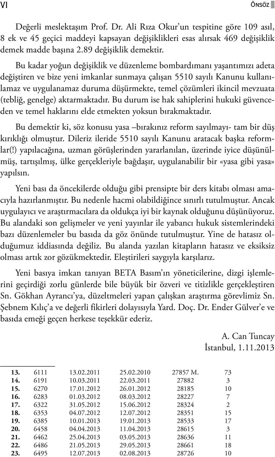 Bu kadar yoğun değişiklik ve düzenleme bombardımanı yaşantımızı adeta değiştiren ve bize yeni imkanlar sunmaya çalışan 5510 sayılı Kanunu kullanılamaz ve uygulanamaz duruma düşürmekte, temel