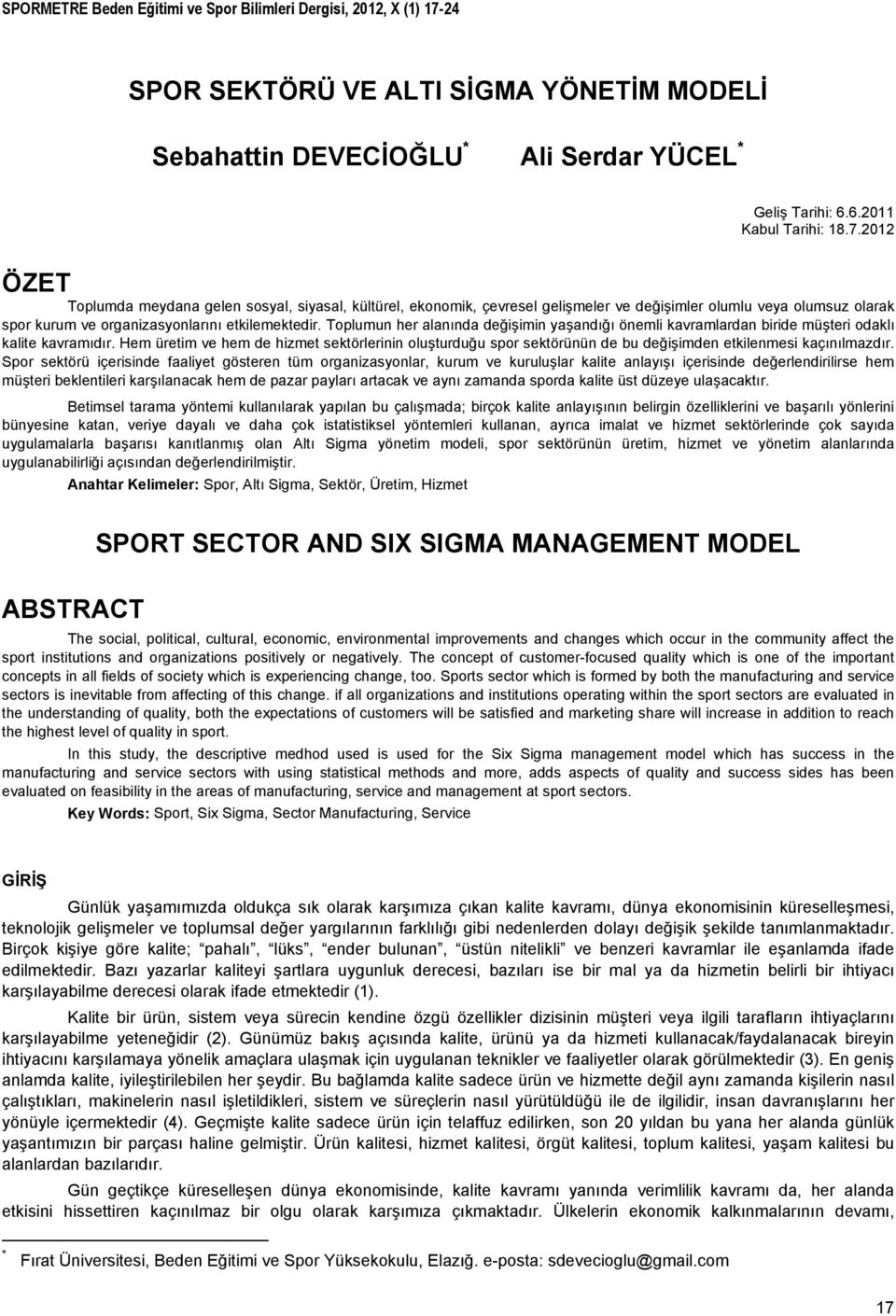 , Spor Sektörü ve Altı Sigma Yönetim Modeli SPORMETRE Beden Eğitimi ve Spor Bilimleri Dergisi, 2012, X (1) 17-24 SPOR SEKTÖRÜ VE ALTI SİGMA YÖNETİM MODELİ Sebahattin DEVECİOĞLU * Ali Serdar YÜCEL *