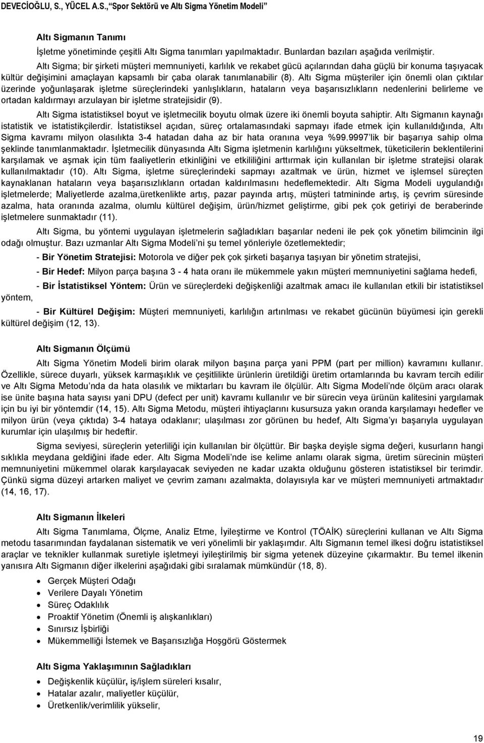 Altı Sigma müşteriler için önemli olan çıktılar üzerinde yoğunlaşarak işletme süreçlerindeki yanlışlıkların, hataların veya başarısızlıkların nedenlerini belirleme ve ortadan kaldırmayı arzulayan bir