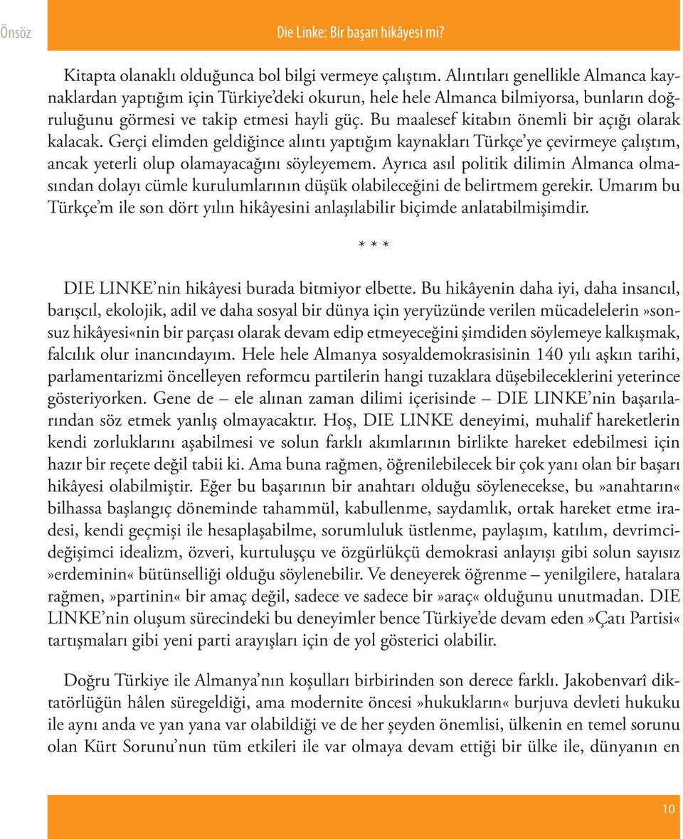 Bu maalesef kitabın önemli bir açığı olarak kalacak. Gerçi elimden geldiğince alıntı yaptığım kaynakları Türkçe ye çevirmeye çalıştım, ancak yeterli olup olamayacağını söyleyemem.