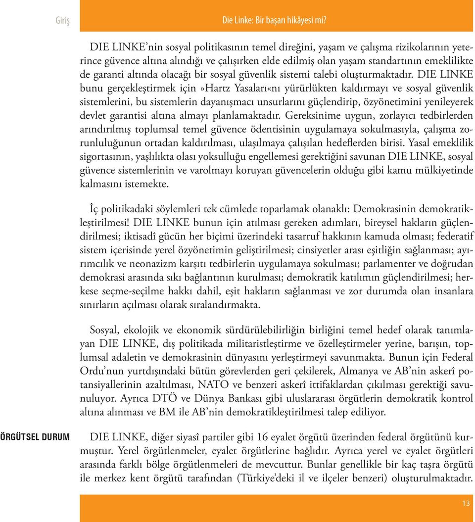 DIE LINKE bunu gerçekleştirmek için»hartz Yasaları«nı yürürlükten kaldırmayı ve sosyal güvenlik sistemlerini, bu sistemlerin dayanışmacı unsurlarını güçlendirip, özyönetimini yenileyerek devlet