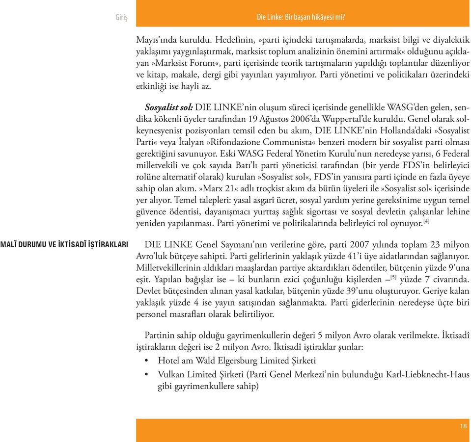 teorik tartışmaların yapıldığı toplantılar düzenliyor ve kitap, makale, dergi gibi yayınları yayımlıyor. Parti yönetimi ve politikaları üzerindeki etkinliği ise hayli az.