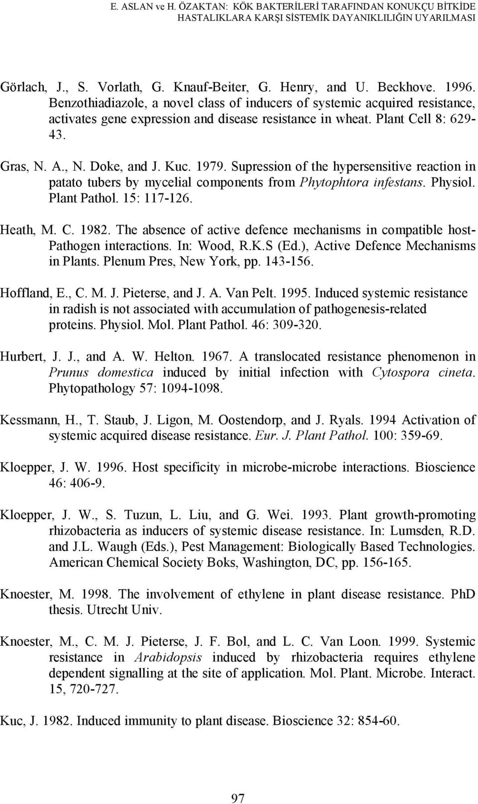 Supression of the hypersensitive reaction in patato tubers by mycelial components from Phytophtora infestans. Physiol. Plant Pathol. 15: 117-126. Heath, M. C. 1982.