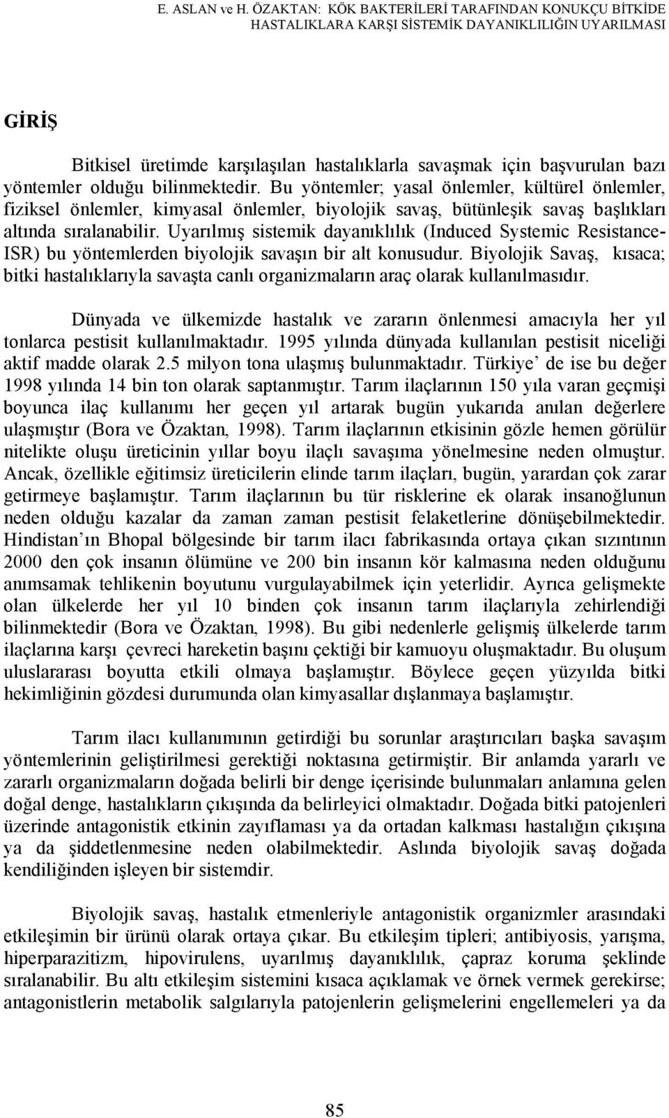 olduğu bilinmektedir. Bu yöntemler; yasal önlemler, kültürel önlemler, fiziksel önlemler, kimyasal önlemler, biyolojik savaş, bütünleşik savaş başlıkları altında sıralanabilir.