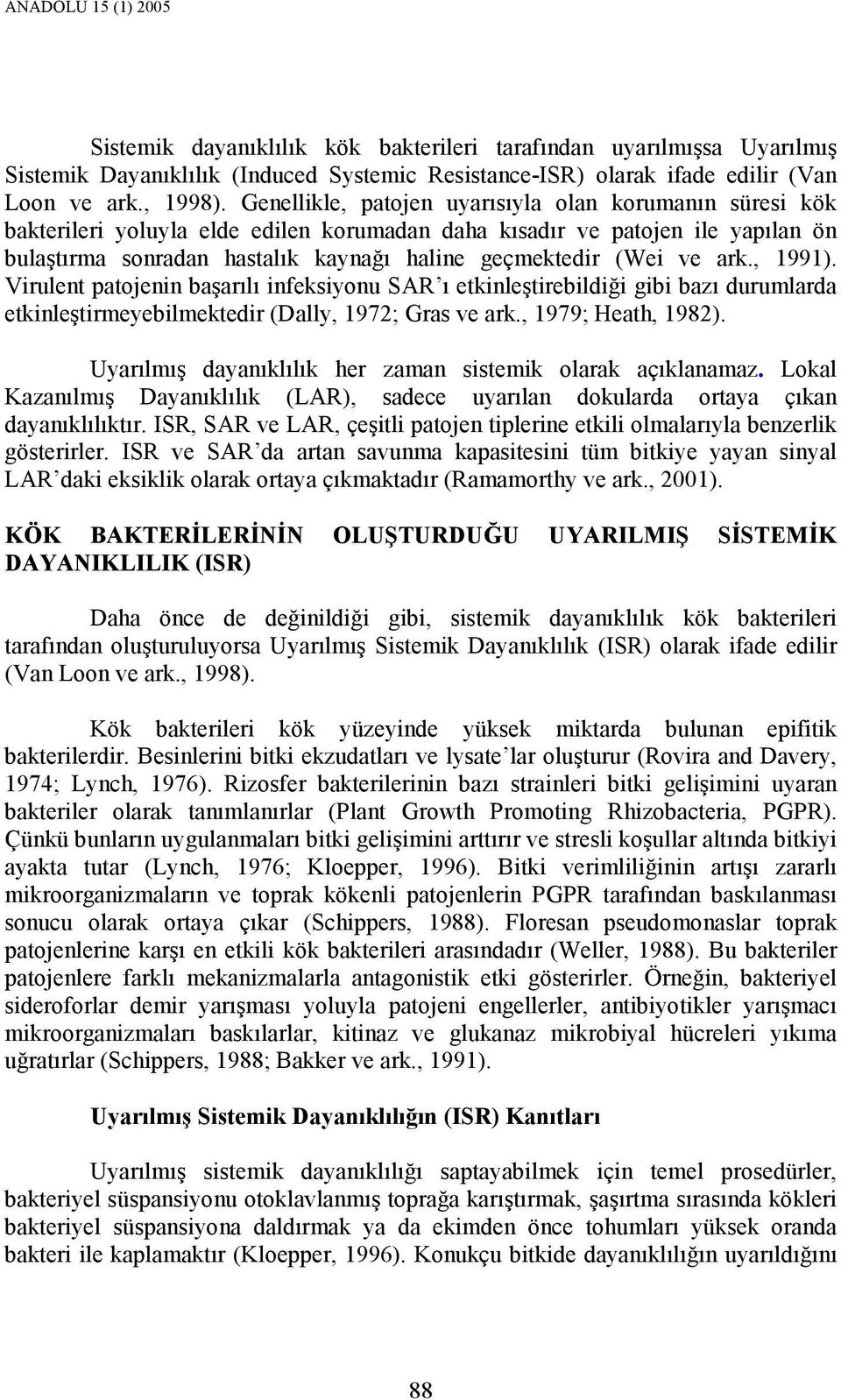 ve ark., 1991). Virulent patojenin başarılı infeksiyonu SAR ı etkinleştirebildiği gibi bazı durumlarda etkinleştirmeyebilmektedir (Dally, 1972; Gras ve ark., 1979; Heath, 1982).