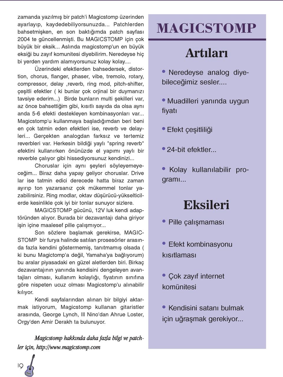 .. Üzerindeki efektlerden bahsedersek, distortion, chorus, flanger, phaser, vibe, tremolo, rotary, compressor, delay,reverb, ring mod, pitch-shifter, çeþitli efektler ( ki bunlar çok orjinal bir