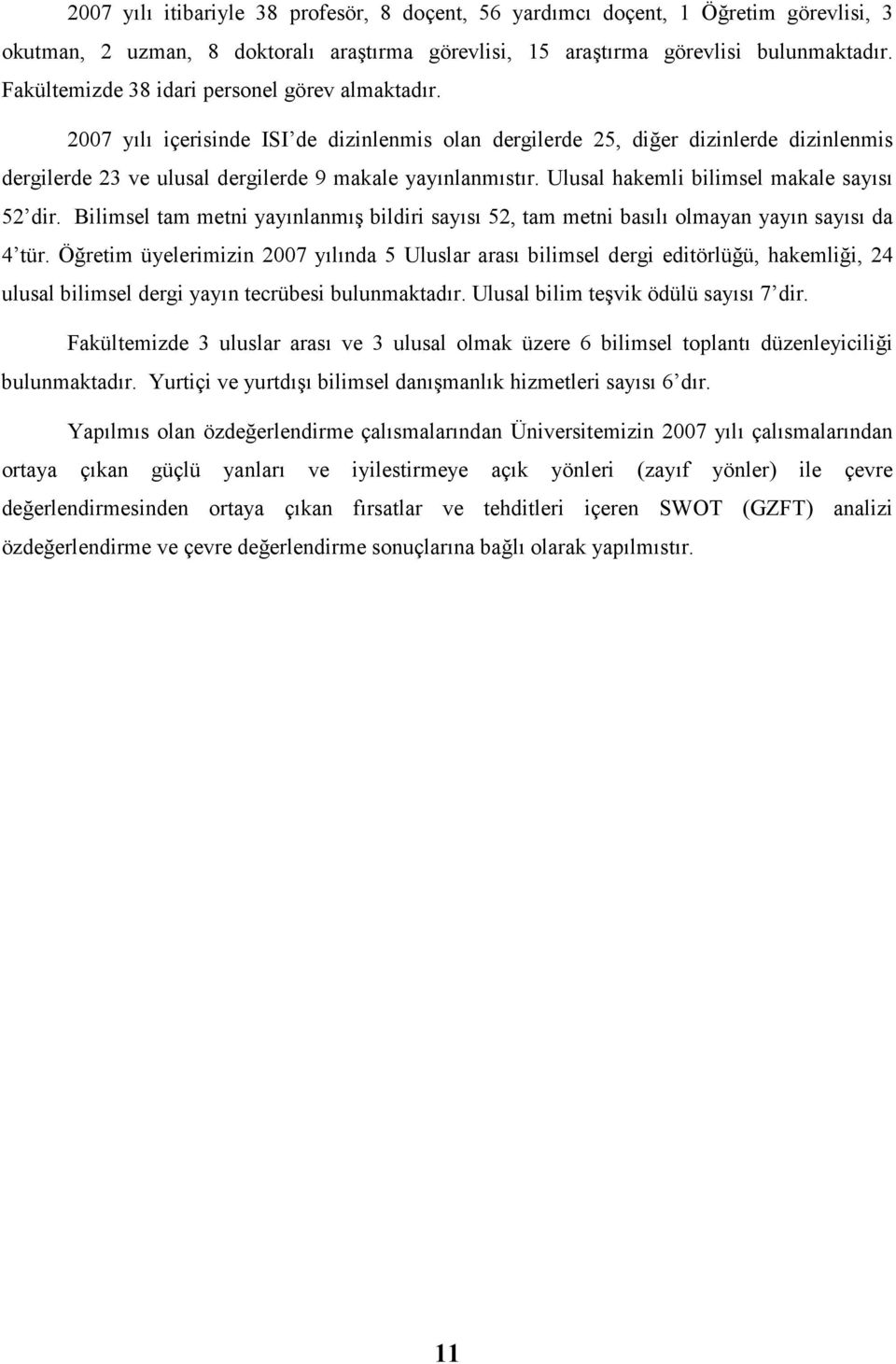 Ulusal hakemli bilimsel makale sayısı 52 dir. Bilimsel tam metni yayınlanmış bildiri sayısı 52, tam metni basılı olmayan yayın sayısı da 4 tür.