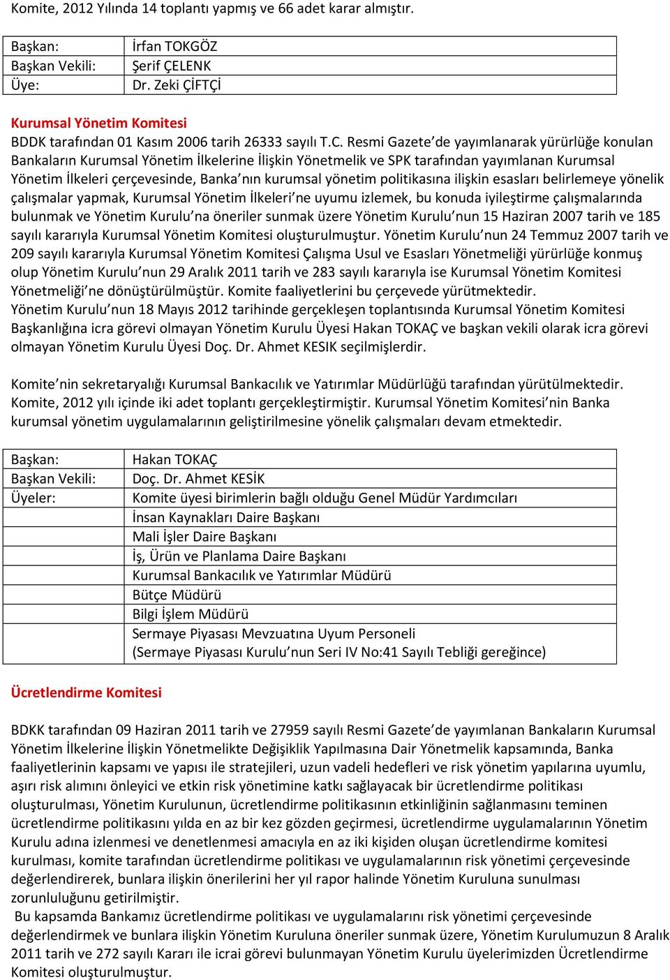 Resmi Gazete de yayımlanarak yürürlüğe konulan Bankaların Kurumsal Yönetim İlkelerine İlişkin Yönetmelik ve SPK tarafından yayımlanan Kurumsal Yönetim İlkeleri çerçevesinde, Banka nın kurumsal