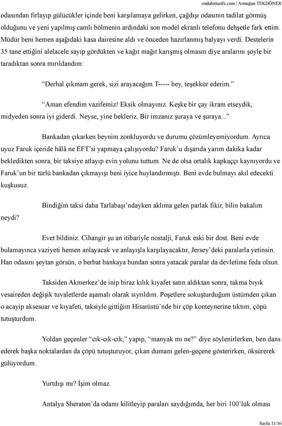 Destelerin 35 tane ettiğini alelacele sayıp gördükten ve kağıt mağıt karışmış olmasın diye aralarını şöyle bir taradıktan sonra mırıldandım: Derhal çıkmam gerek, sizi arayacağım T----- bey, teşekkür