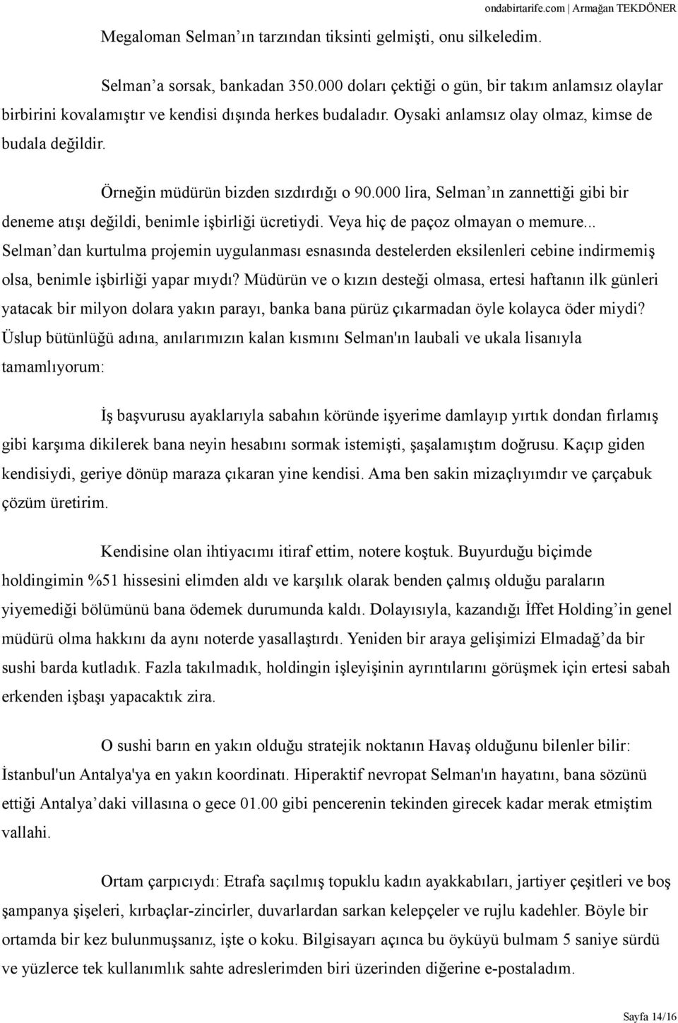 Örneğin müdürün bizden sızdırdığı o 90.000 lira, Selman ın zannettiği gibi bir deneme atışı değildi, benimle işbirliği ücretiydi. Veya hiç de paçoz olmayan o memure.