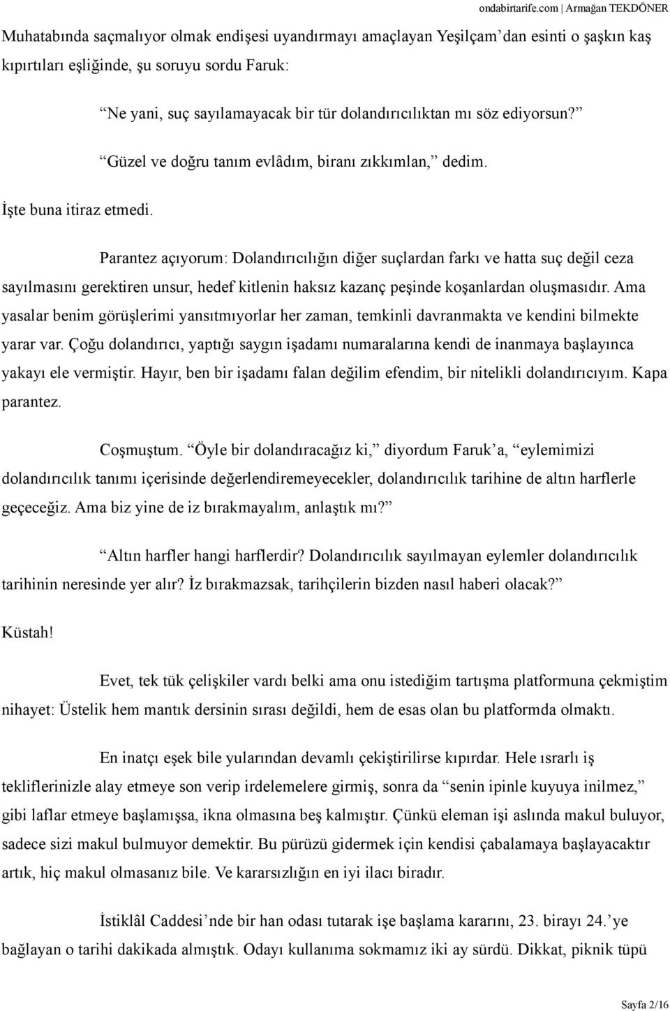 Parantez açıyorum: Dolandırıcılığın diğer suçlardan farkı ve hatta suç değil ceza sayılmasını gerektiren unsur, hedef kitlenin haksız kazanç peşinde koşanlardan oluşmasıdır.