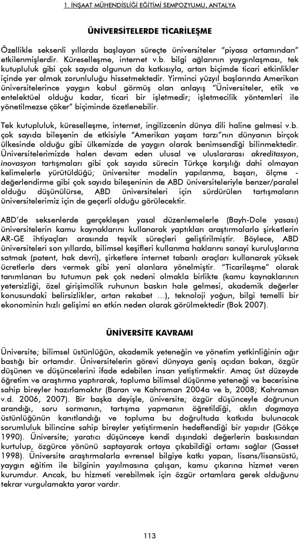 bilgi ağlarının yaygınlaşması, tek kutupluluk gibi çok sayıda olgunun da katkısıyla, artan biçimde ticari etkinlikler içinde yer almak zorunluluğu hissetmektedir.