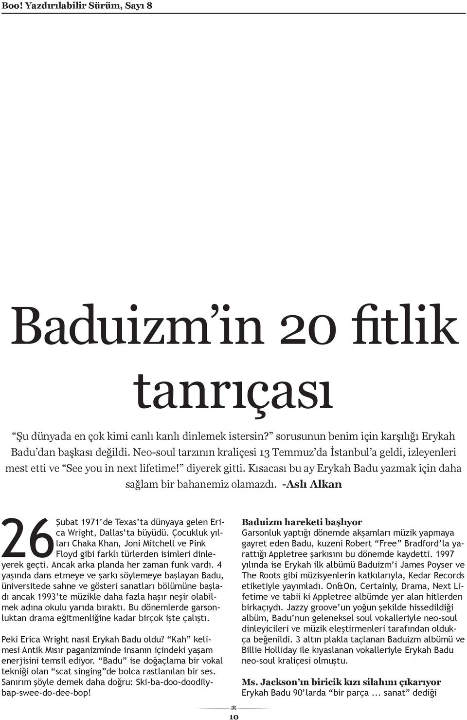 -Aslı Alkan 26 Şubat 1971 de Texas ta dünyaya gelen Erica Wright, Dallas ta büyüdü. Çocukluk yılları Chaka Khan, Joni Mitchell ve Pink Floyd gibi farklı türlerden isimleri dinleyerek geçti.