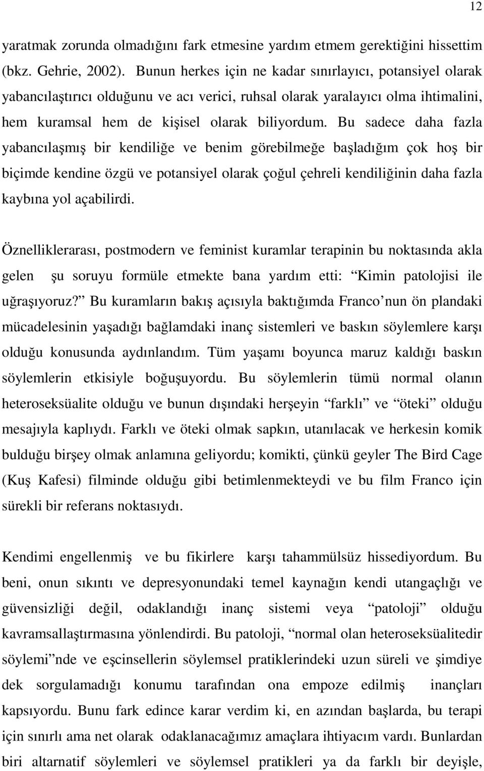 Bu sadece daha fazla yabancılaşmış bir kendiliğe ve benim görebilmeğe başladığım çok hoş bir biçimde kendine özgü ve potansiyel olarak çoğul çehreli kendiliğinin daha fazla kaybına yol açabilirdi.