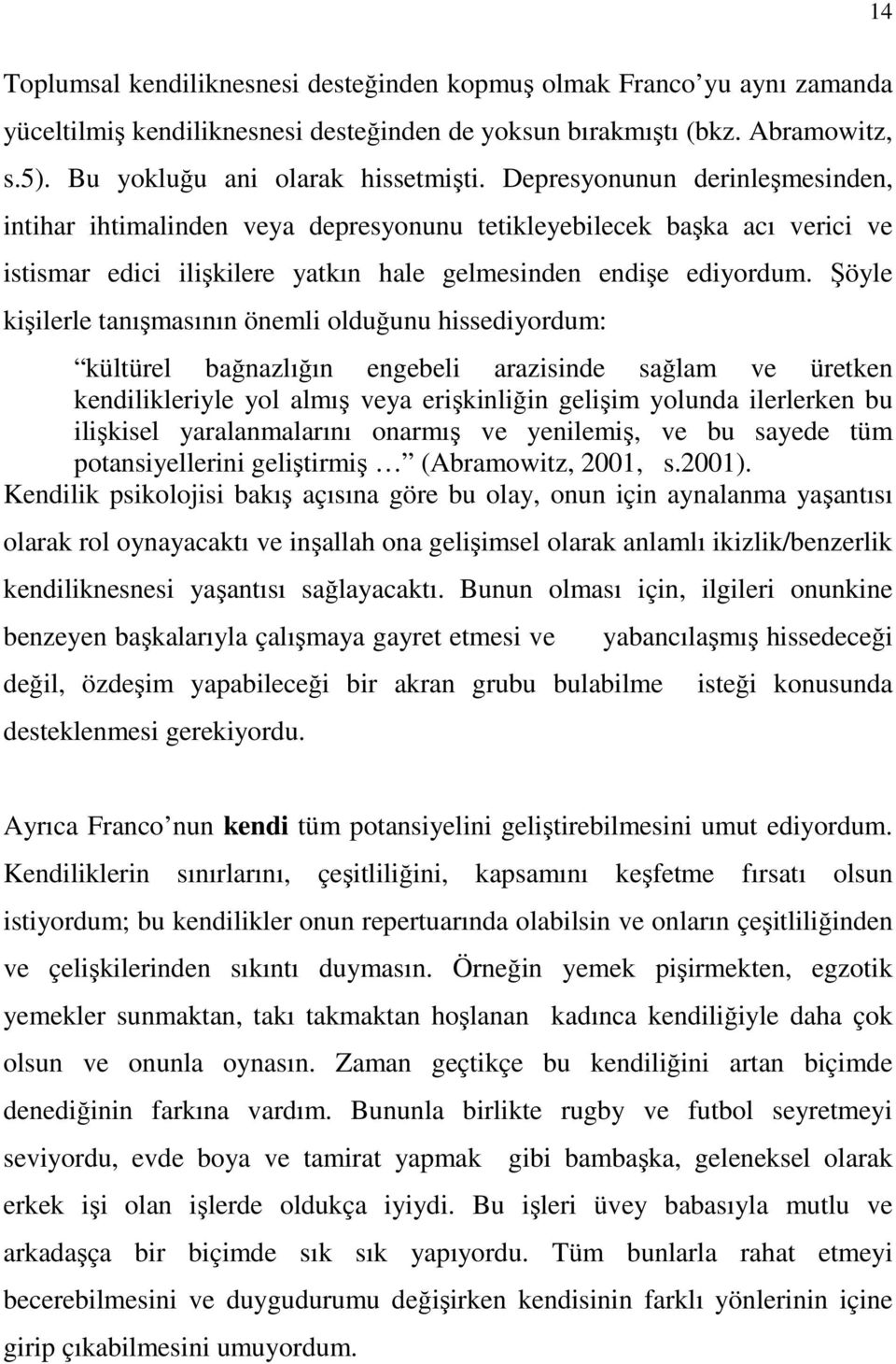 Şöyle kişilerle tanışmasının önemli olduğunu hissediyordum: kültürel bağnazlığın engebeli arazisinde sağlam ve üretken kendilikleriyle yol almış veya erişkinliğin gelişim yolunda ilerlerken bu