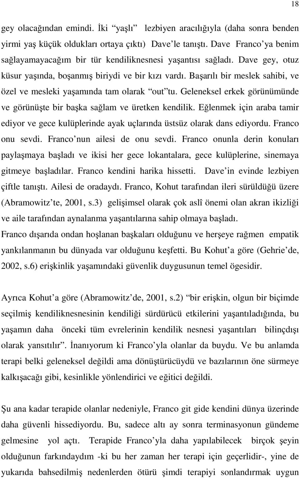 Başarılı bir meslek sahibi, ve özel ve mesleki yaşamında tam olarak out tu. Geleneksel erkek görünümünde ve görünüşte bir başka sağlam ve üretken kendilik.