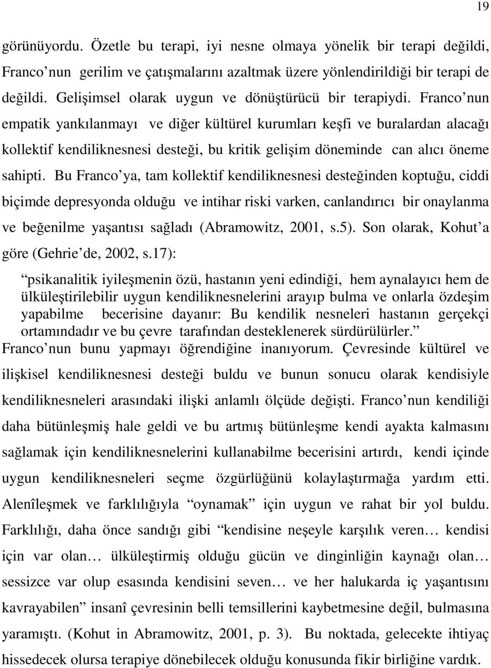 Franco nun empatik yankılanmayı ve diğer kültürel kurumları keşfi ve buralardan alacağı kollektif kendiliknesnesi desteği, bu kritik gelişim döneminde can alıcı öneme sahipti.