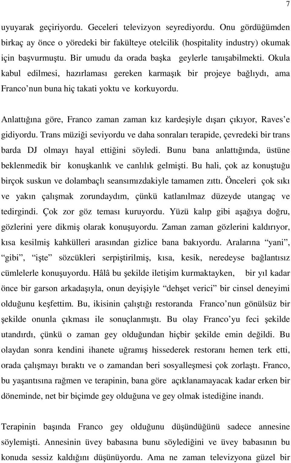 Anlattığına göre, Franco zaman zaman kız kardeşiyle dışarı çıkıyor, Raves e gidiyordu. Trans müziği seviyordu ve daha sonraları terapide, çevredeki bir trans barda DJ olmayı hayal ettiğini söyledi.