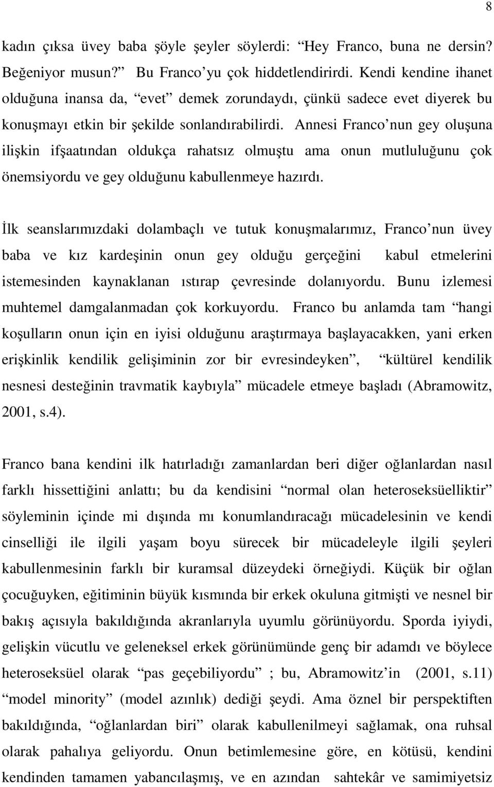 Annesi Franco nun gey oluşuna ilişkin ifşaatından oldukça rahatsız olmuştu ama onun mutluluğunu çok önemsiyordu ve gey olduğunu kabullenmeye hazırdı.