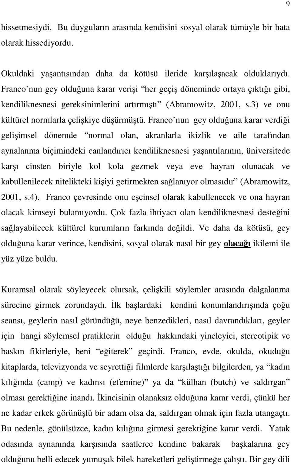 Franco nun gey olduğuna karar verdiği gelişimsel dönemde normal olan, akranlarla ikizlik ve aile tarafından aynalanma biçimindeki canlandırıcı kendiliknesnesi yaşantılarının, üniversitede karşı