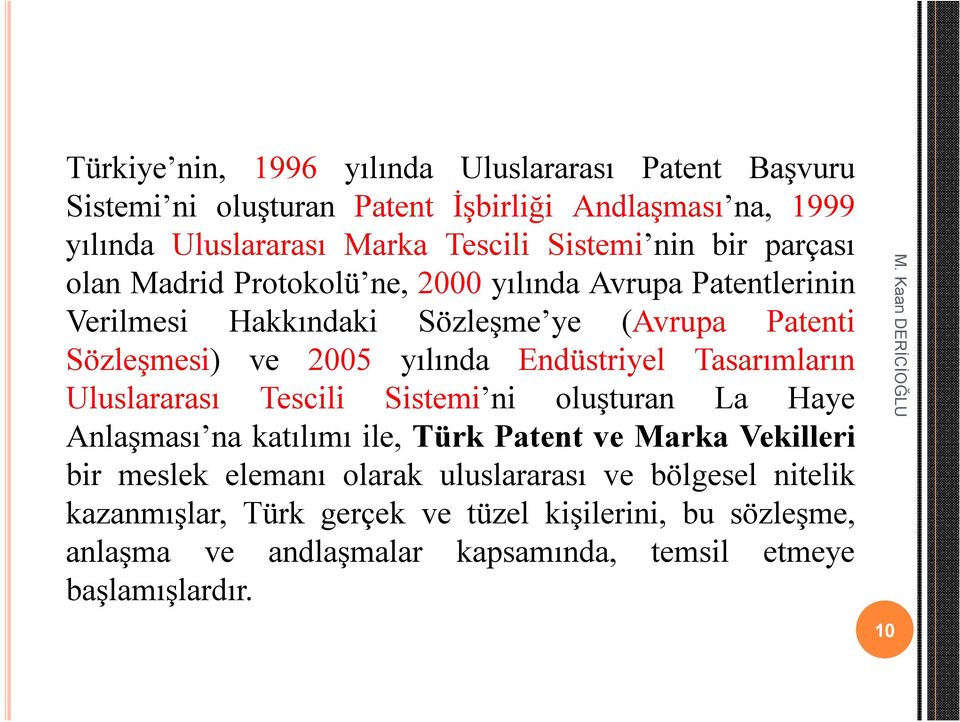 Endüstriyel Tasarımların Uluslararası Tescili Sistemi ni oluşturan La Haye Anlaşması na katılımı ile, Türk Patent ve Marka Vekilleri bir meslek elemanı
