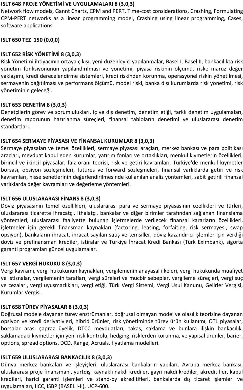 ISLT 650 TEZ 150 (0,0,0) ISLT 652 RİSK YÖNETİMİ 8 (3,0,3) Risk Yönetimi ihtiyacının ortaya çıkışı, yeni düzenleyici yapılanmalar, Basel I, Basel II, bankacılıkta risk yönetim fonksiyonunun