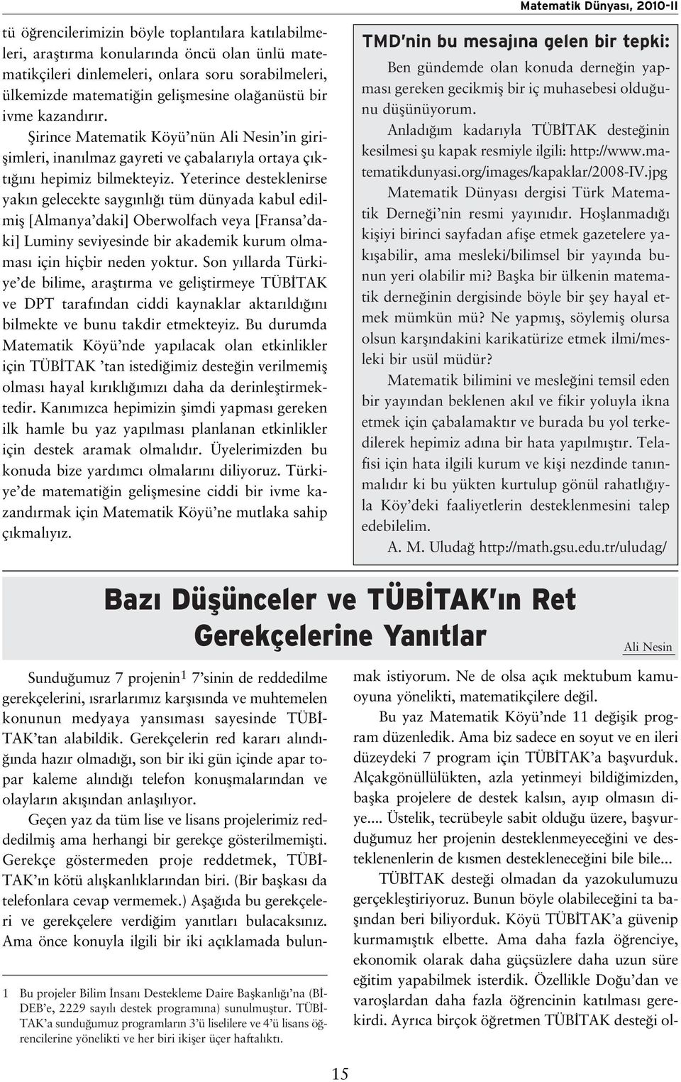 Yeterince desteklenirse yak n gelecekte sayg nl tüm dünyada kabul edilmifl [Almanya daki] Oberwolfach veya [Fransa daki] Luminy seviyesinde bir akademik kurum olmamas için hiçbir neden yoktur.