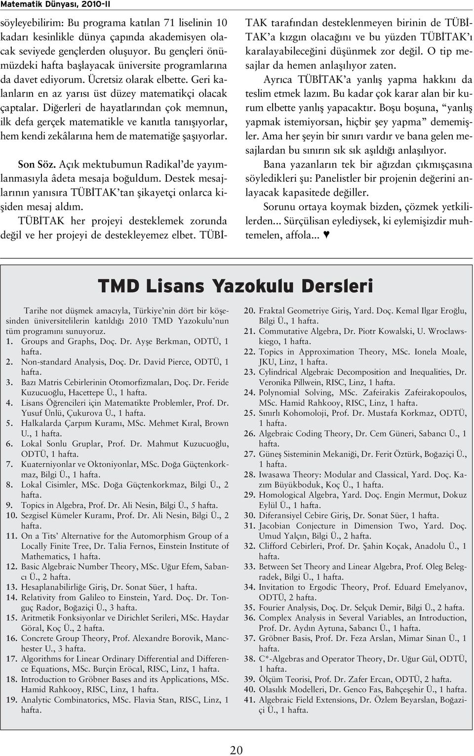 Di erleri de hayatlar ndan çok memnun, ilk defa gerçek matematikle ve kan tla tan fl yorlar, hem kendi zekâlar na hem de matemati e flafl yorlar. Son Söz.