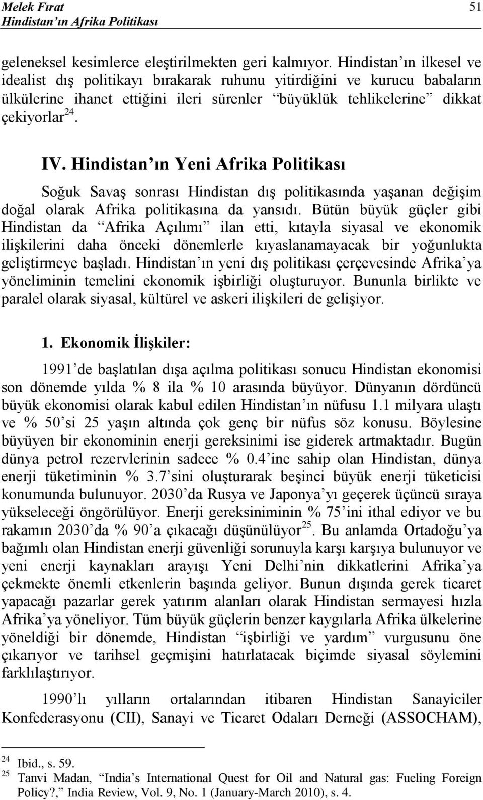 Hindistan ın Yeni Afrika Politikası Soğuk Savaş sonrası Hindistan dış politikasında yaşanan değişim doğal olarak Afrika politikasına da yansıdı.