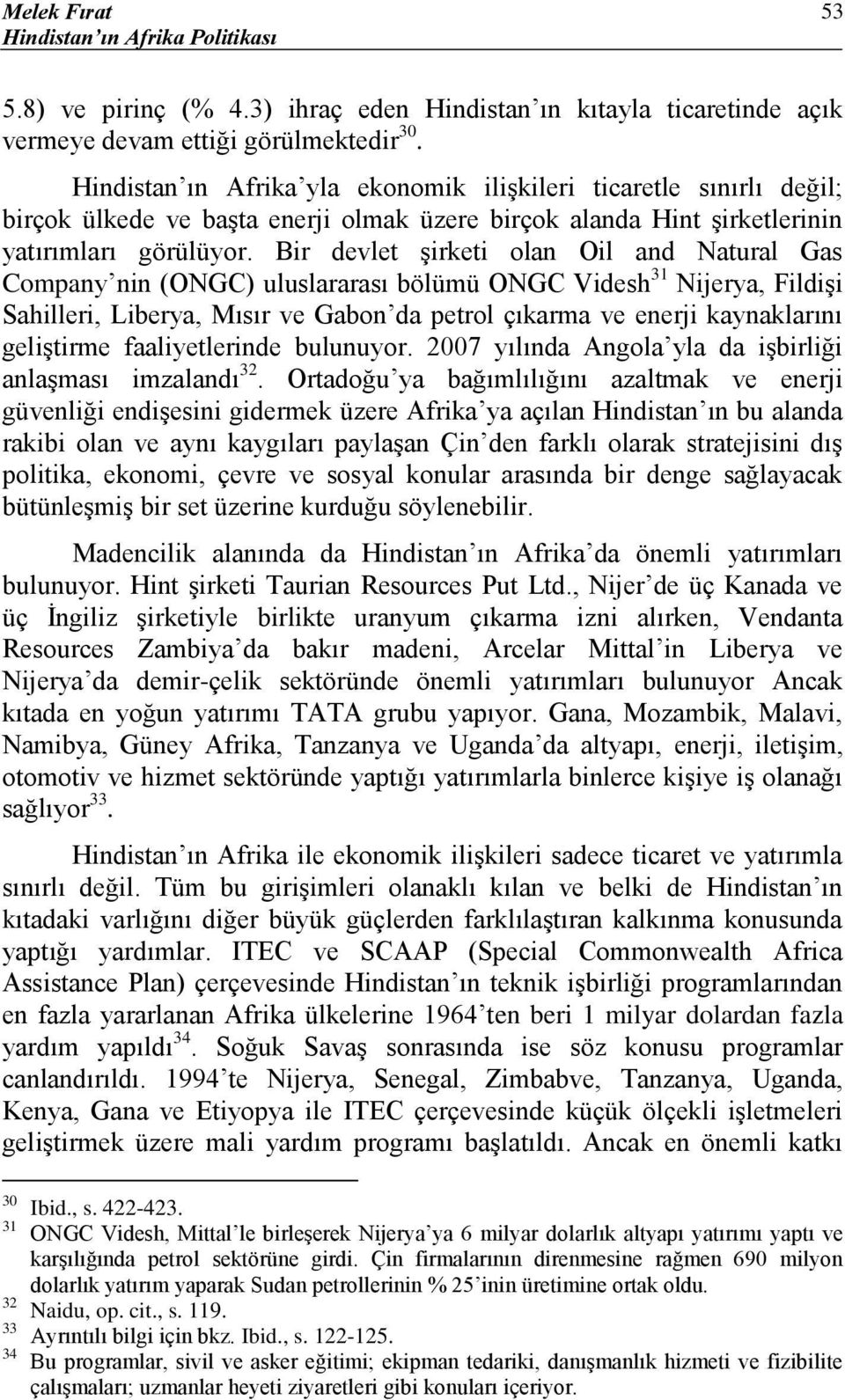 Bir devlet şirketi olan Oil and Natural Gas Company nin (ONGC) uluslararası bölümü ONGC Videsh 31 Nijerya, Fildişi Sahilleri, Liberya, Mısır ve Gabon da petrol çıkarma ve enerji kaynaklarını