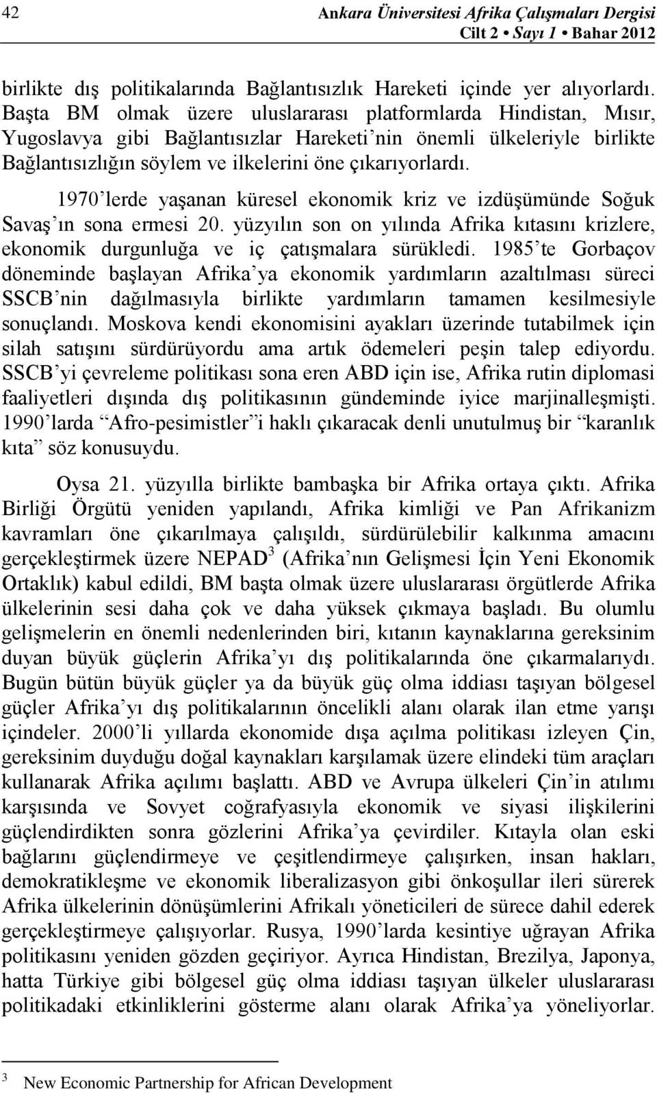 1970 lerde yaşanan küresel ekonomik kriz ve izdüşümünde Soğuk Savaş ın sona ermesi 20. yüzyılın son on yılında Afrika kıtasını krizlere, ekonomik durgunluğa ve iç çatışmalara sürükledi.