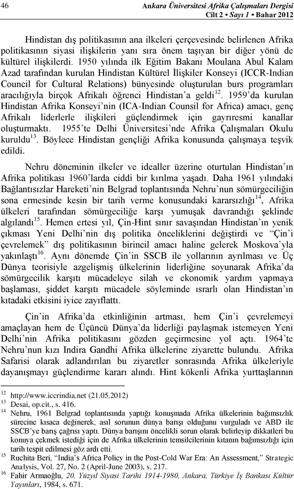 1950 yılında ilk Eğitim Bakanı Moulana Abul Kalam Azad tarafından kurulan Hindistan Kültürel İlişkiler Konseyi (ICCR-Indian Council for Cultural Relations) bünyesinde oluşturulan burs programları