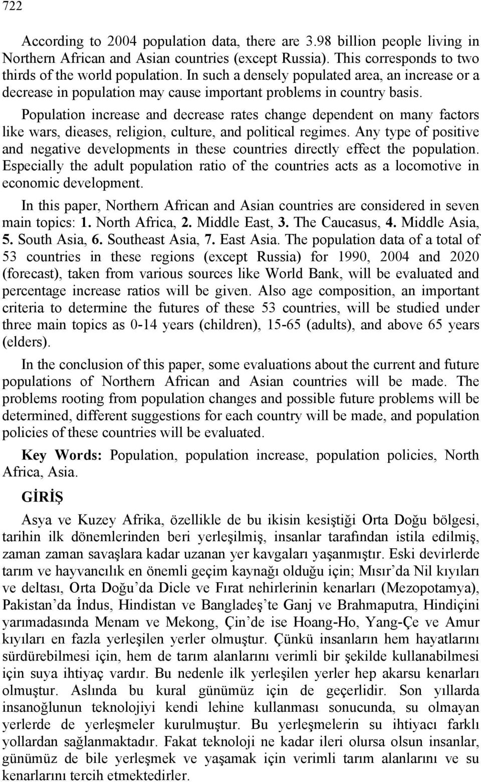 Population increase and decrease rates change dependent on many factors like wars, dieases, religion, culture, and political regimes.