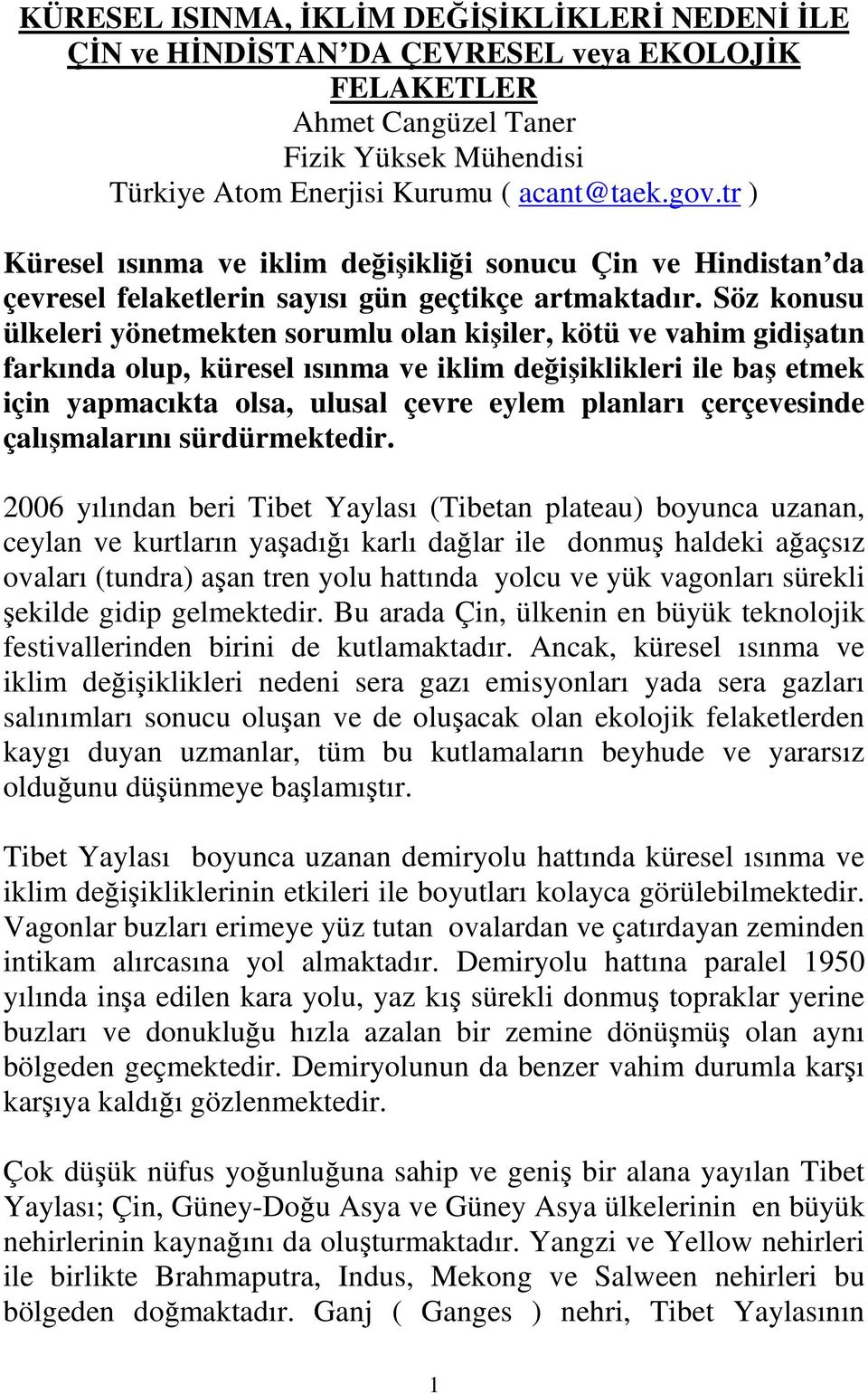 Söz konusu ülkeleri yönetmekten sorumlu olan kişiler, kötü ve vahim gidişatın farkında olup, küresel ısınma ve iklim değişiklikleri ile baş etmek için yapmacıkta olsa, ulusal çevre eylem planları