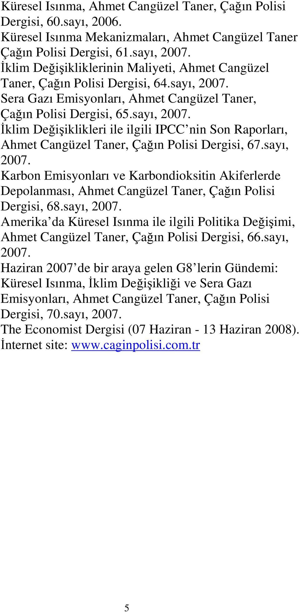 sayı, 2007. Karbon Emisyonları ve Karbondioksitin Akiferlerde Depolanması, Ahmet Cangüzel Taner, Çağın Polisi Dergisi, 68.sayı, 2007. Amerika da Küresel Isınma ile ilgili Politika Değişimi, Ahmet Cangüzel Taner, Çağın Polisi Dergisi, 66.