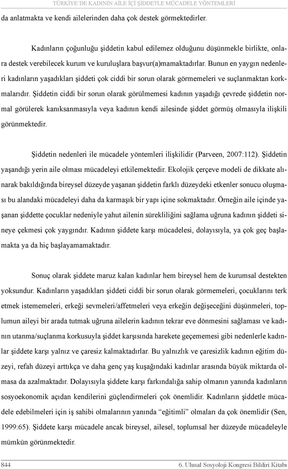 Bunun en yaygın nedenleri kadınların yaşadıkları şiddeti çok ciddi bir sorun olarak görmemeleri ve suçlanmaktan korkmalarıdır.