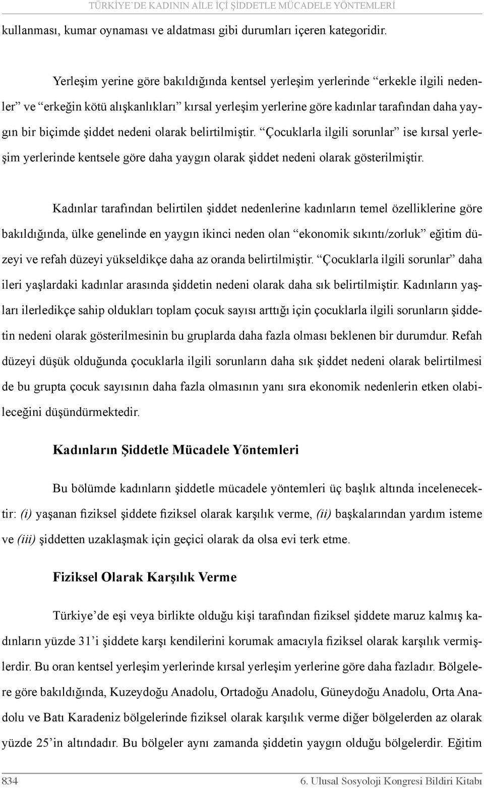 nedeni olarak belirtilmiştir. Çocuklarla ilgili sorunlar ise kırsal yerleşim yerlerinde kentsele göre daha yaygın olarak şiddet nedeni olarak gösterilmiştir.