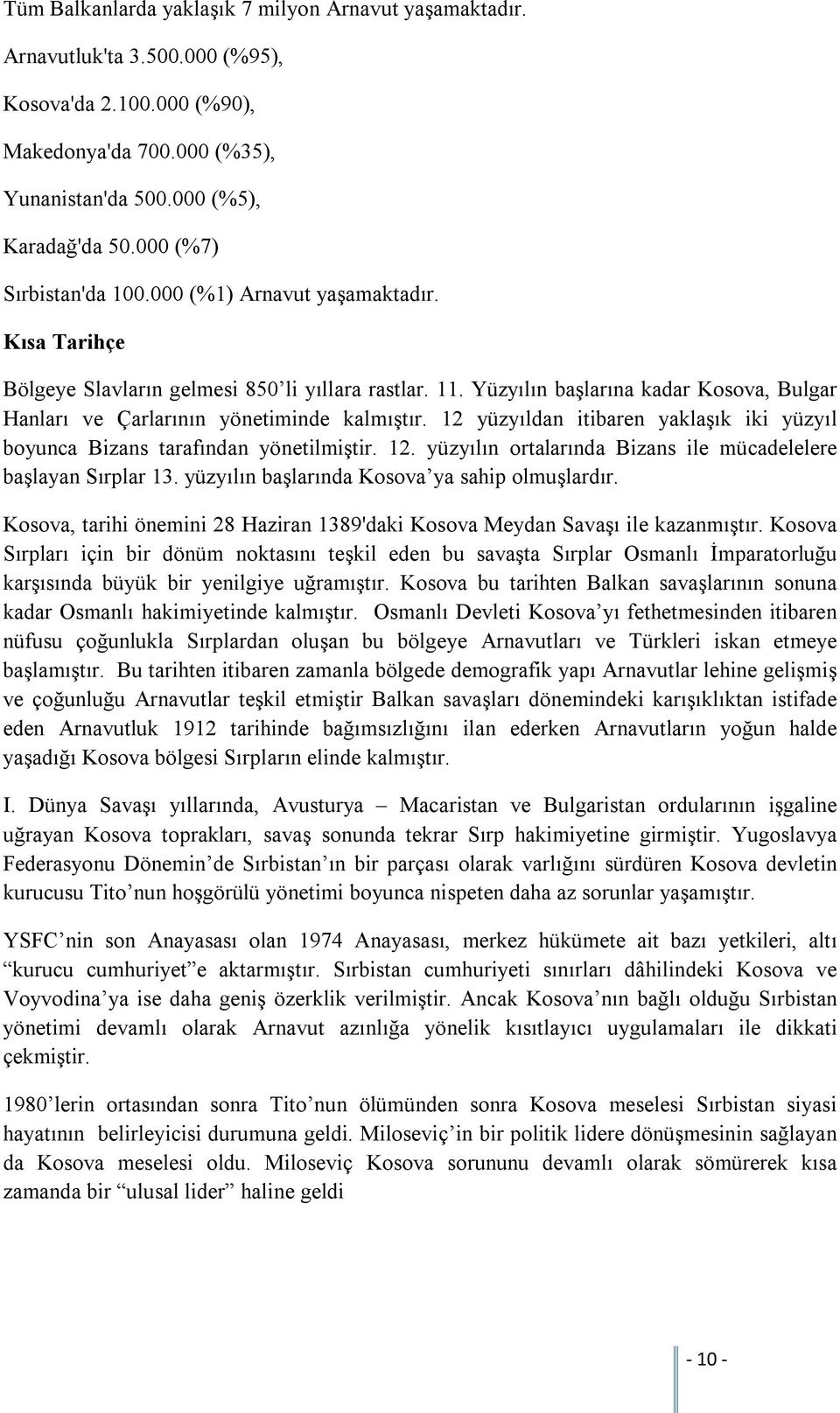 Yüzyılın başlarına kadar Kosova, Bulgar Hanları ve Çarlarının yönetiminde kalmıştır. 12 yüzyıldan itibaren yaklaşık iki yüzyıl boyunca Bizans tarafından yönetilmiştir. 12. yüzyılın ortalarında Bizans ile mücadelelere başlayan Sırplar 13.