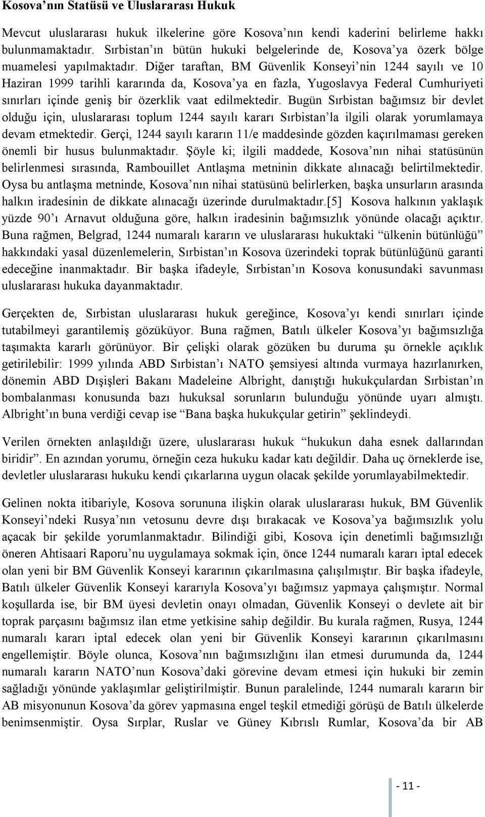 Diğer taraftan, BM Güvenlik Konseyi nin 1244 sayılı ve 10 Haziran 1999 tarihli kararında da, Kosova ya en fazla, Yugoslavya Federal Cumhuriyeti sınırları içinde geniş bir özerklik vaat edilmektedir.