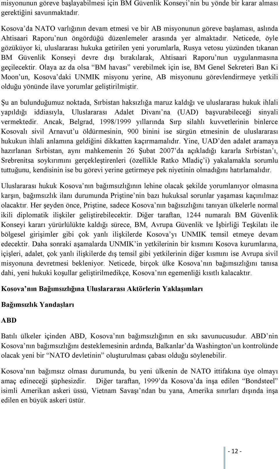 Neticede, öyle gözüküyor ki, uluslararası hukuka getirilen yeni yorumlarla, Rusya vetosu yüzünden tıkanan BM Güvenlik Konseyi devre dışı bırakılarak, Ahtisaari Raporu nun uygulanmasına geçilecektir.