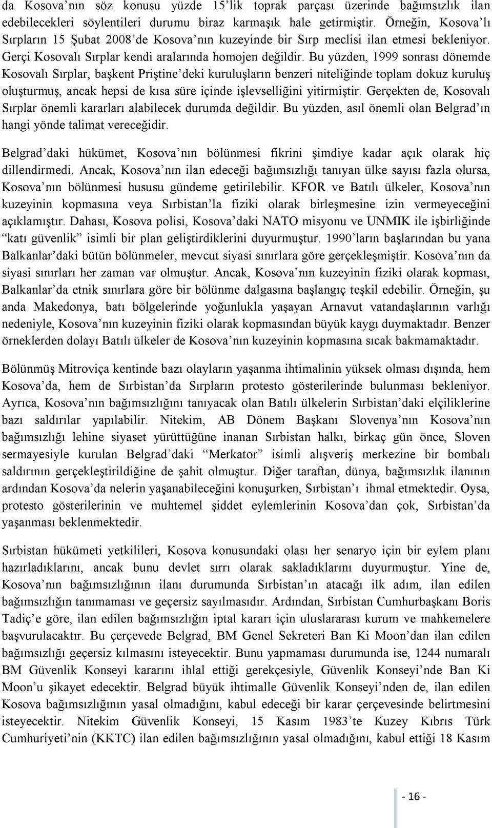 Bu yüzden, 1999 sonrası dönemde Kosovalı Sırplar, başkent Priştine deki kuruluşların benzeri niteliğinde toplam dokuz kuruluş oluşturmuş, ancak hepsi de kısa süre içinde işlevselliğini yitirmiştir.