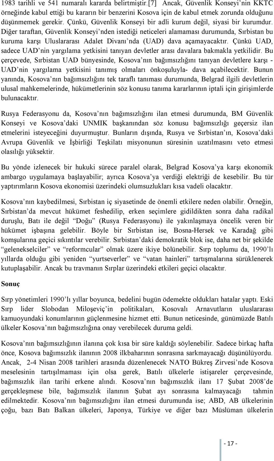 Diğer taraftan, Güvenlik Konseyi nden istediği neticeleri alamaması durumunda, Sırbistan bu kuruma karşı Uluslararası Adalet Divanı nda (UAD) dava açamayacaktır.