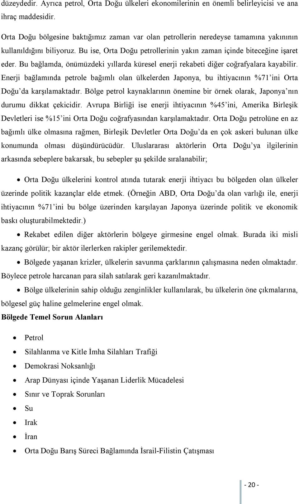 Bu bağlamda, önümüzdeki yıllarda küresel enerji rekabeti diğer coğrafyalara kayabilir. Enerji bağlamında petrole bağımlı olan ülkelerden Japonya, bu ihtiyacının %71 ini Orta Doğu da karşılamaktadır.