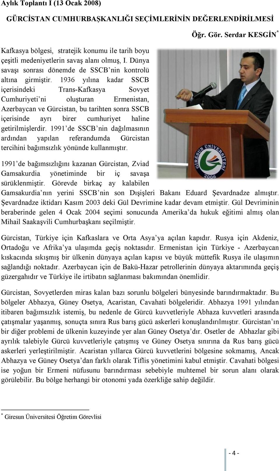 1936 yılına kadar SSCB içerisindeki Trans-Kafkasya Sovyet Cumhuriyeti ni oluşturan Ermenistan, Azerbaycan ve Gürcistan, bu tarihten sonra SSCB içerisinde ayrı birer cumhuriyet haline getirilmişlerdir.