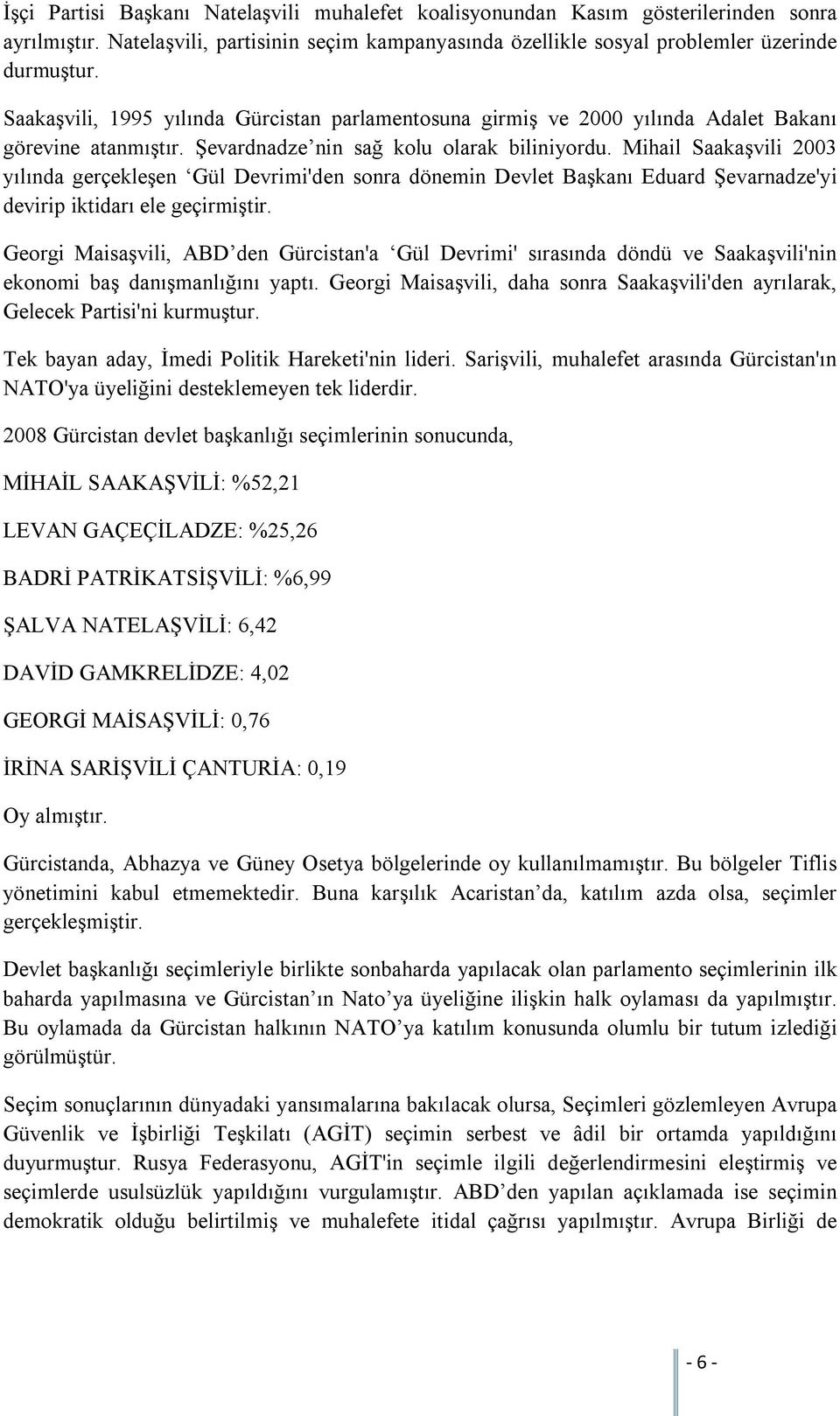 Mihail Saakaşvili 2003 yılında gerçekleşen Gül Devrimi'den sonra dönemin Devlet Başkanı Eduard Şevarnadze'yi devirip iktidarı ele geçirmiştir.