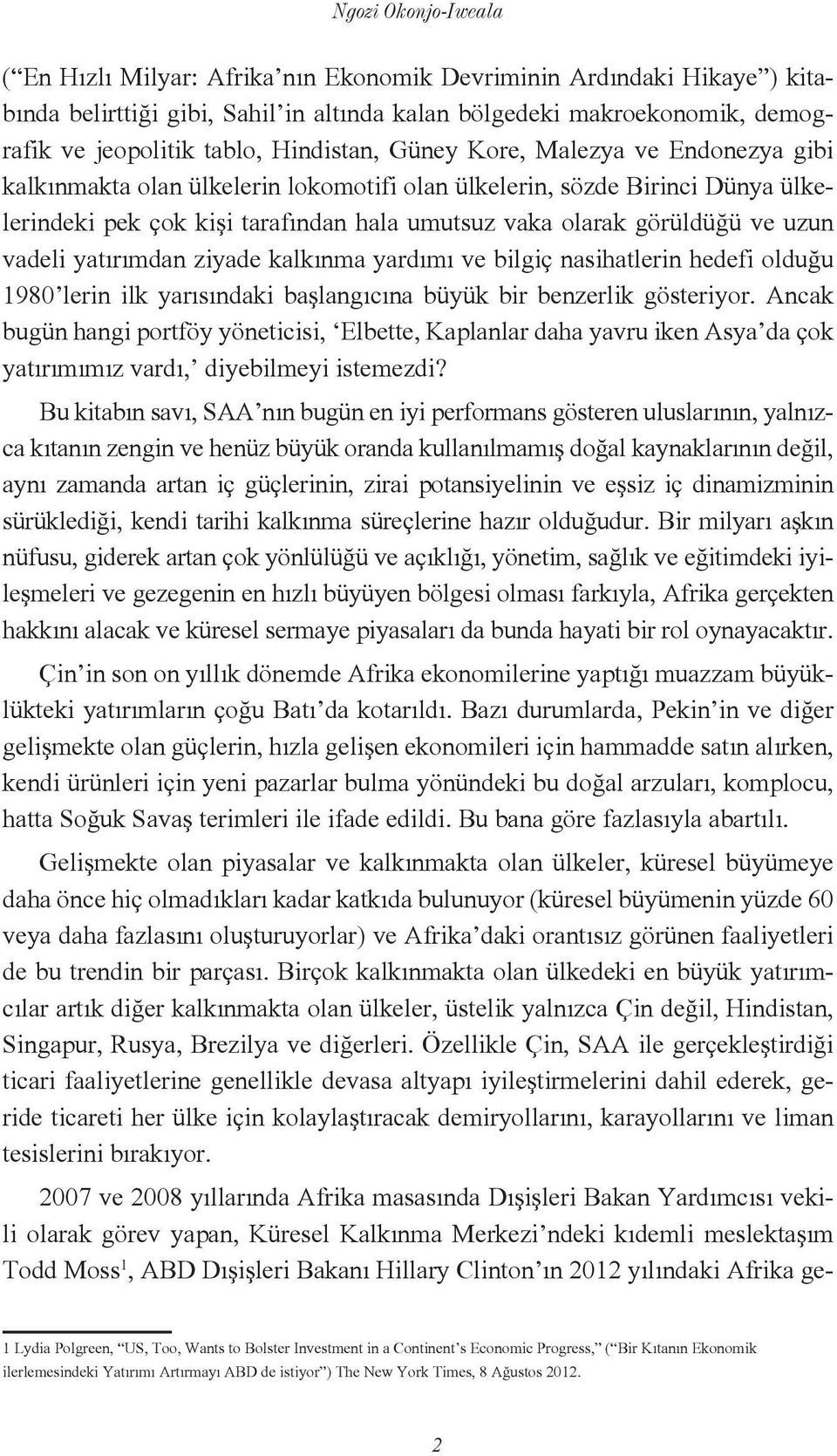 uzun vadeli yatırımdan ziyade kalkınma yardımı ve bilgiç nasihatlerin hedefi olduğu 1980 lerin ilk yarısındaki başlangıcına büyük bir benzerlik gösteriyor.