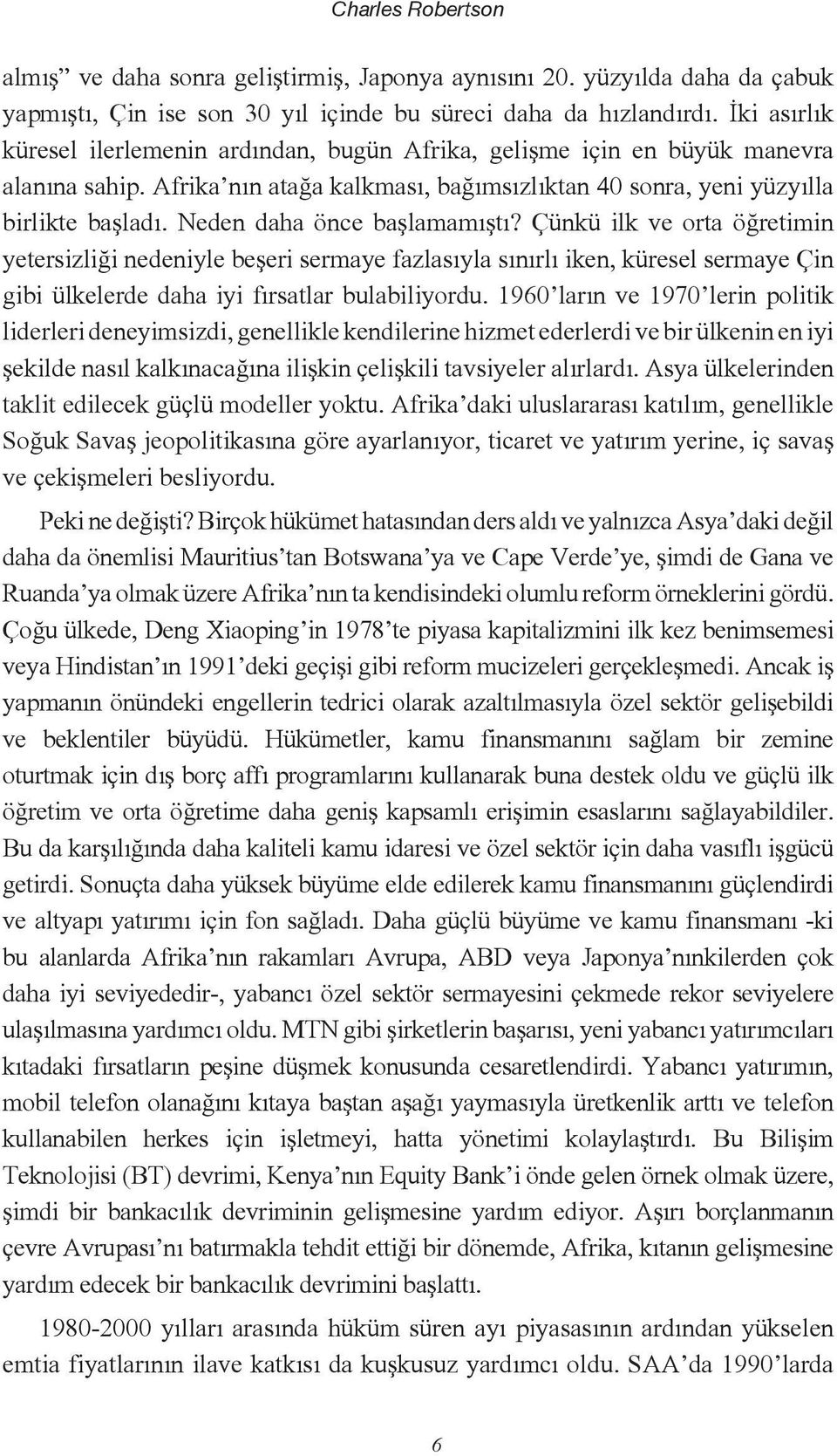 Neden daha önce başlamamıştı? Çünkü ilk ve orta öğretimin yetersizliği nedeniyle beşeri sermaye fazlasıyla sınırlı iken, küresel sermaye Çin gibi ülkelerde daha iyi fırsatlar bulabiliyordu.