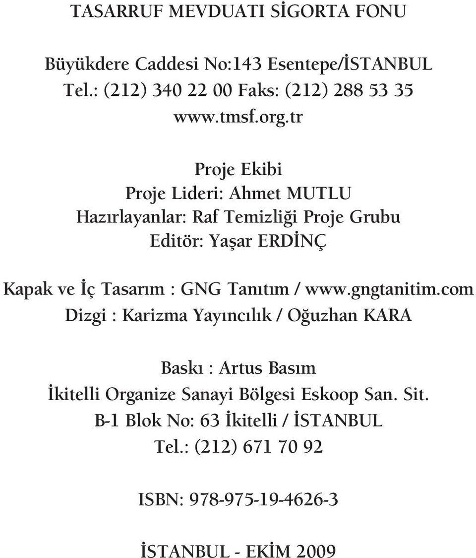 tr Proje Ekibi Proje Lideri: Ahmet MUTLU Haz rlayanlar: Raf Temizli i Proje Grubu Editör: Yaflar ERD NÇ Kapak ve ç Tasar m :