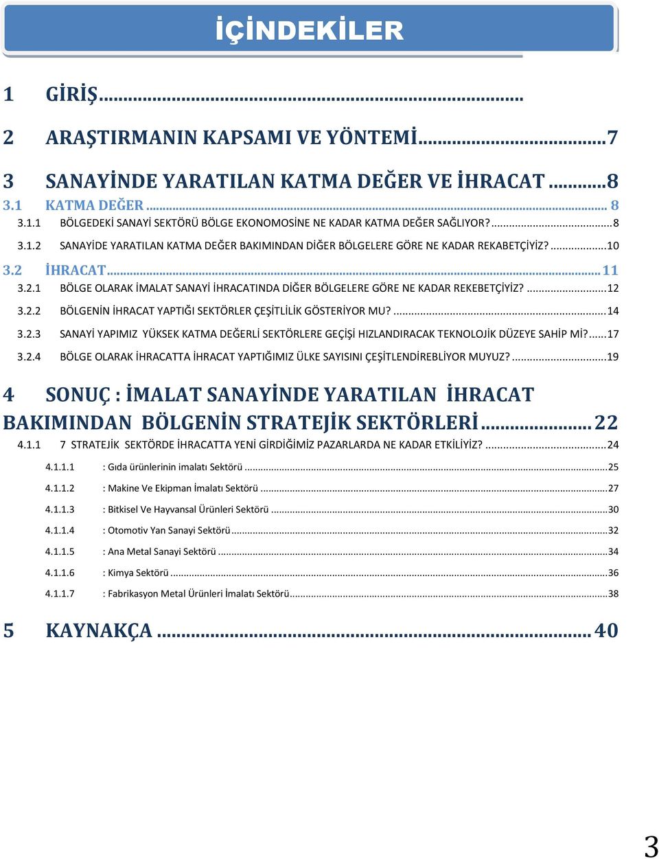 ... 12 3.2.2 BÖLGENİN İHRACAT YAPTIĞI SEKTÖRLER ÇEŞİTLİLİK GÖSTERİYOR MU?... 14 3.2.3 SANAYİ YAPIMIZ YÜKSEK KATMA DEĞERLİ SEKTÖRLERE GEÇİŞİ HIZLANDIRACAK TEKNOLOJİK DÜZEYE SAHİP Mİ?... 17 3.2.4 BÖLGE OLARAK İHRACATTA İHRACAT YAPTIĞIMIZ ÜLKE SAYISINI ÇEŞİTLENDİREBLİYOR MUYUZ?